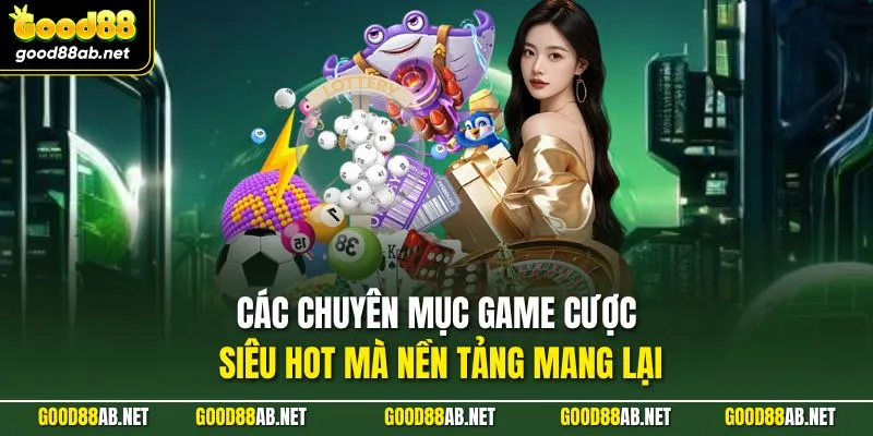 Các chuyên mục game cược siêu HOT mà nền tảng mang lại