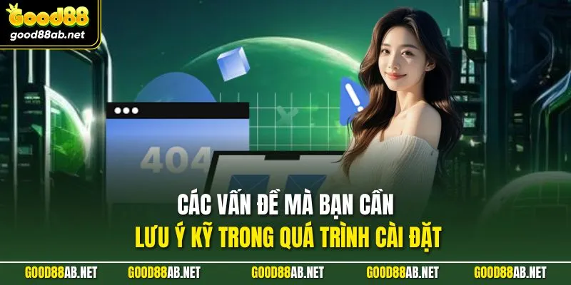 Các vấn đề mà bạn cần lưu ý kỹ trong quá trình cài đặt