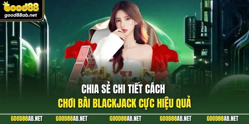 Chia sẻ chi tiết cách chơi bài blackjack cực hiệu quả