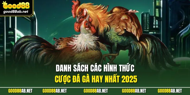 Danh sách các hình thức cược đá gà hay nhất 2025