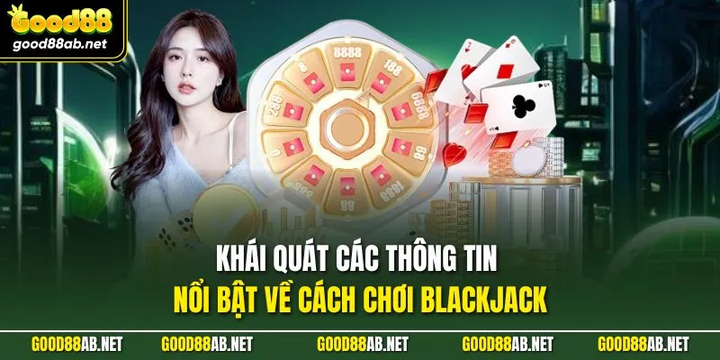 Khái quát các thông tin nổi bật về cách chơi blackjack