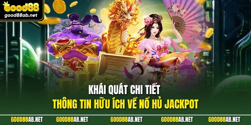Khái quát chi tiết thông tin hữu ích về nổ hủ jackpot