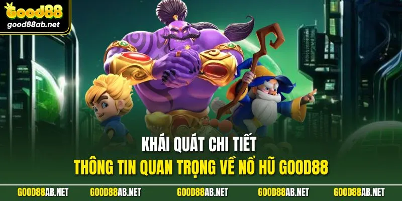 Khái quát chi tiết thông tin quan trọng về nổ hũ GOOD88