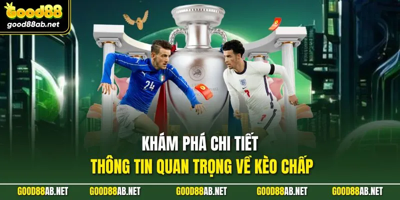 Khám phá chi tiết thông tin quan trọng về kèo chấp