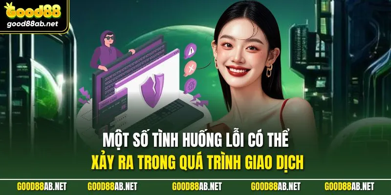 Một số tình huống lỗi có thể xảy ra trong quá trình giao dịch