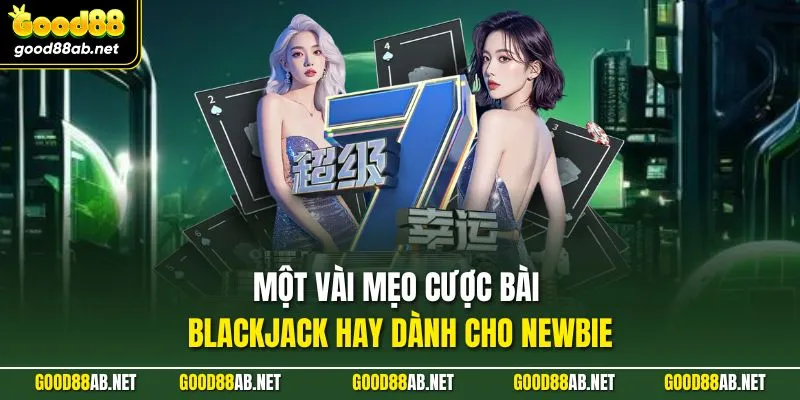 Một vài mẹo cược bài blackjack hay dành cho newbie