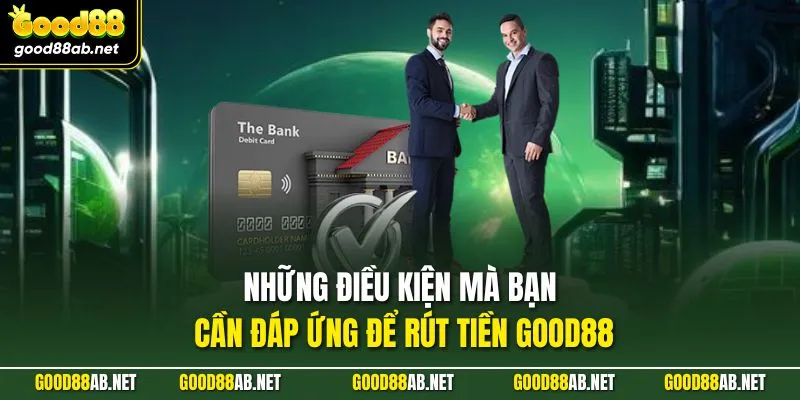 Những điều kiện mà bạn cần đáp ứng để rút tiền GOOD88