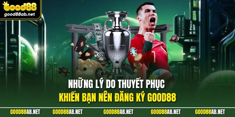 Những lý do thuyết phục khiến bạn nên đăng ký GOOD88
