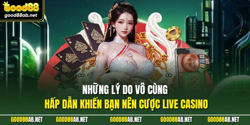 Những lý do vô cùng hấp dẫn khiến bạn nên cược live casino