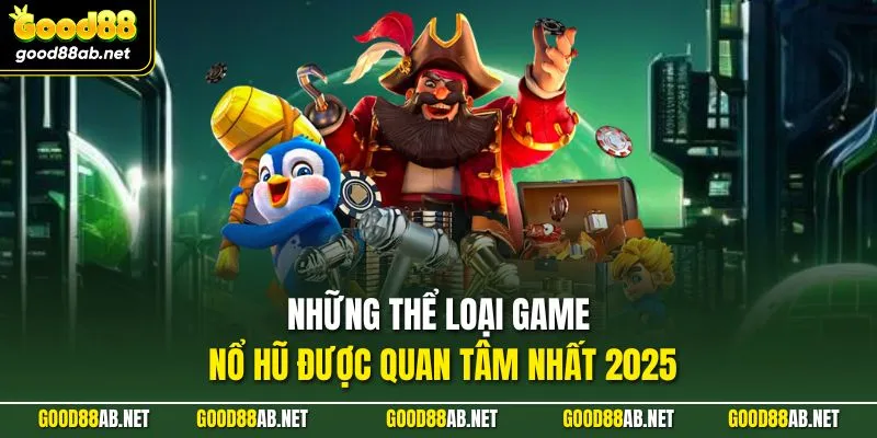 Những thể loại game nổ hũ được quan tâm nhất 2025
