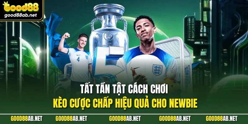 Tất tần tật cách chơi kèo cược chấp hiệu quả cho newbie