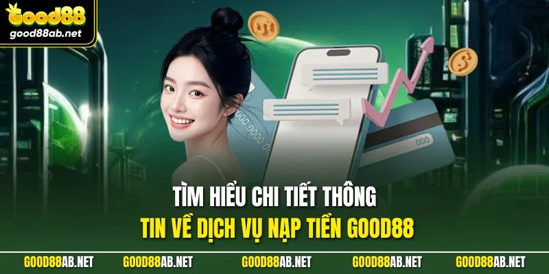 Tìm hiểu chi tiết thông tin về dịch vụ nạp tiền GOOD88