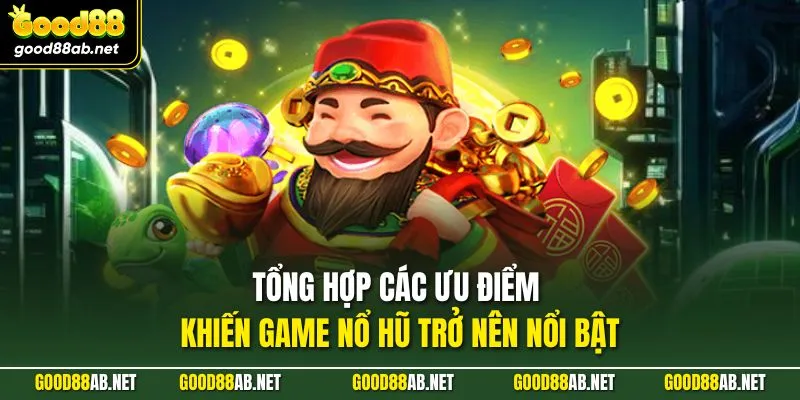 Tổng hợp các ưu điểm khiến game nổ hũ trở nên nổi bật
