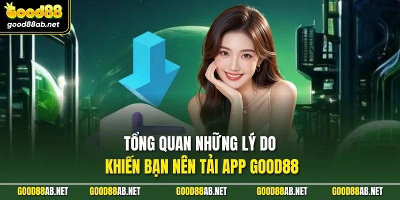 Tổng quan những lý do khiến bạn nên tải app GOOD88