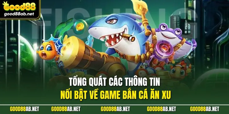 Tổng quát các thông tin nổi bật về game bắn cá ăn xu